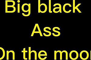 big black ass on the moon?