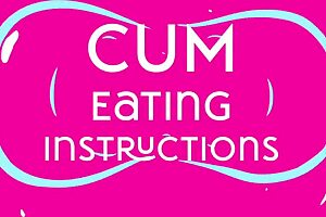 Intense cum eating instructions for jerk off and swallow tutorial